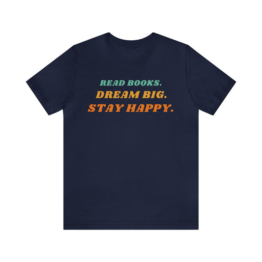 Read Books, Dream Big, Stay Happy Unisex T-Shirt